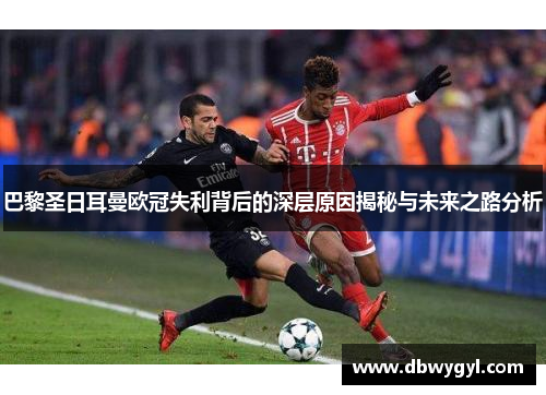 巴黎圣日耳曼欧冠失利背后的深层原因揭秘与未来之路分析